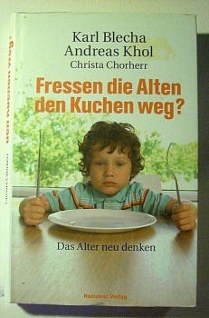 Fressen die Alten den Kuchen weg? - Das Alter neu denken von Karl Blecha, Andreas Khol, ...